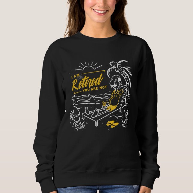 Sweatshirt I m Retiered You Are Not (Devant)