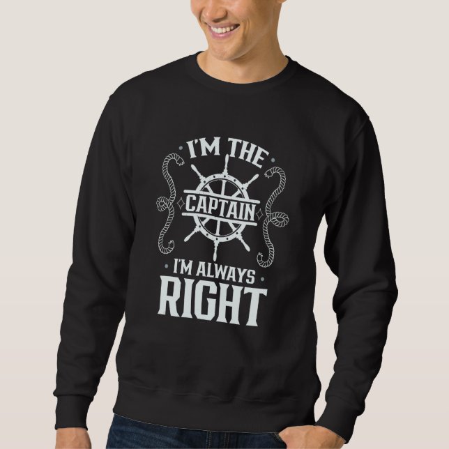 Sweatshirt I m The Captain I m Always Right Ship Skipper Boat (Devant)