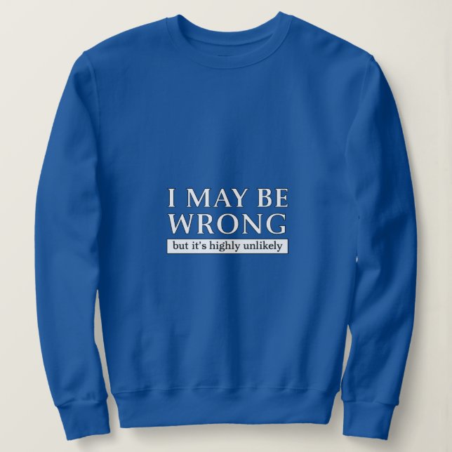 Sweatshirt i may be wrong but it s highly unlikely (Design devant)