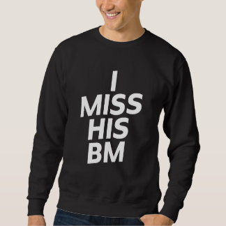 Sweatshirt I Miss His BM