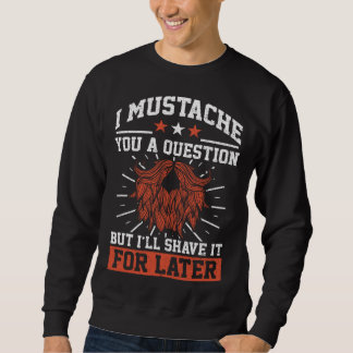Sweatshirt I Mustache You A Question Beard Mustache Enthusias