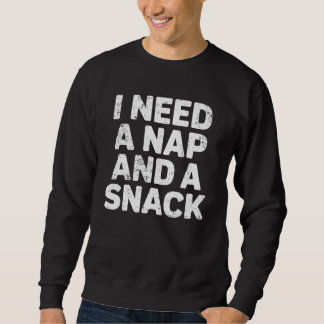Sweatshirt I need a nap and a snack funny 