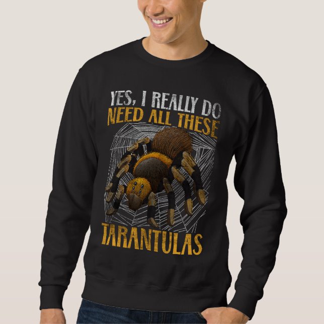 Sweatshirt I need all these Tarantulas Tarantulas Collector T (Devant)