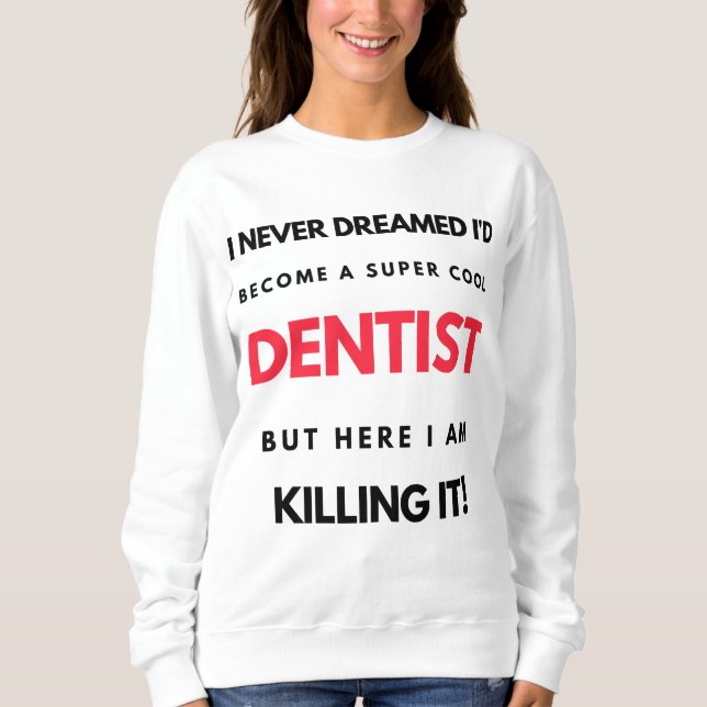 Sweatshirt I Never Dreamed I'd Become A Super Cool Dentist 2 (Devant)