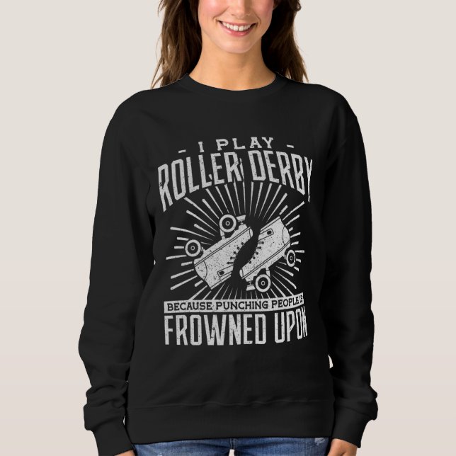 Sweatshirt I play roller derby because the punching people ar (Devant)