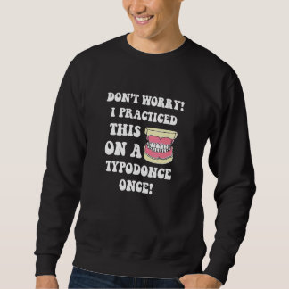 Sweatshirt I Practiced This On A Typodonce One  Orthodontist 