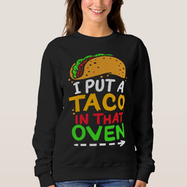 Sweatshirt I Put A Taco In That Oven Proud Mexican Expecting  (Devant)
