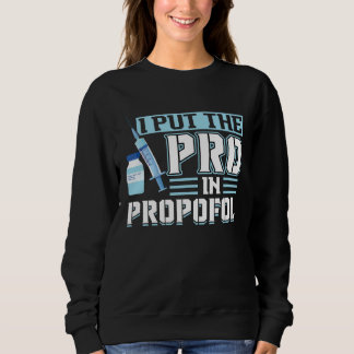 Sweatshirt I Put The Pro In Propofol Anesthesiologist