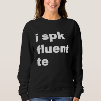 Sweatshirt I Spk Fluent Te  Texting Messaging