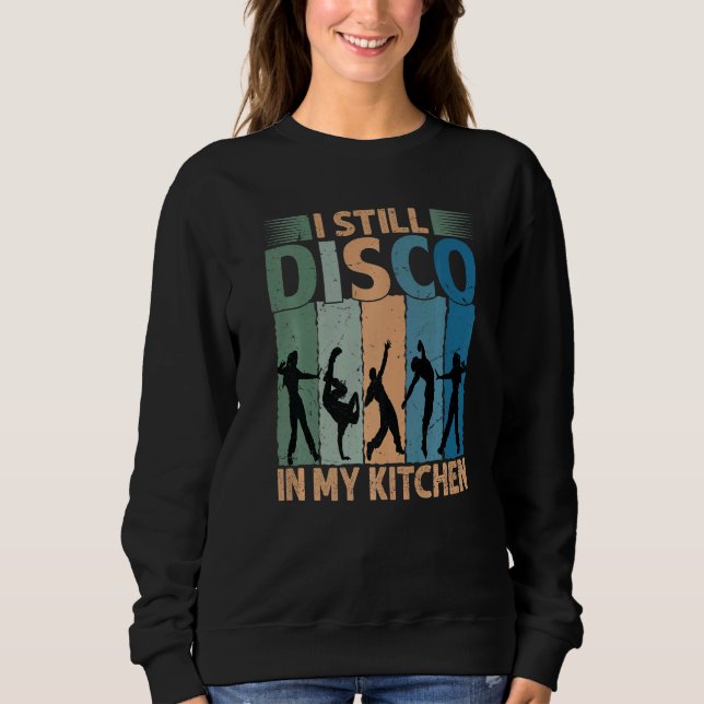 Sweatshirt I Still Disco In My Kitchen   70's Dance  Seventie (Devant)