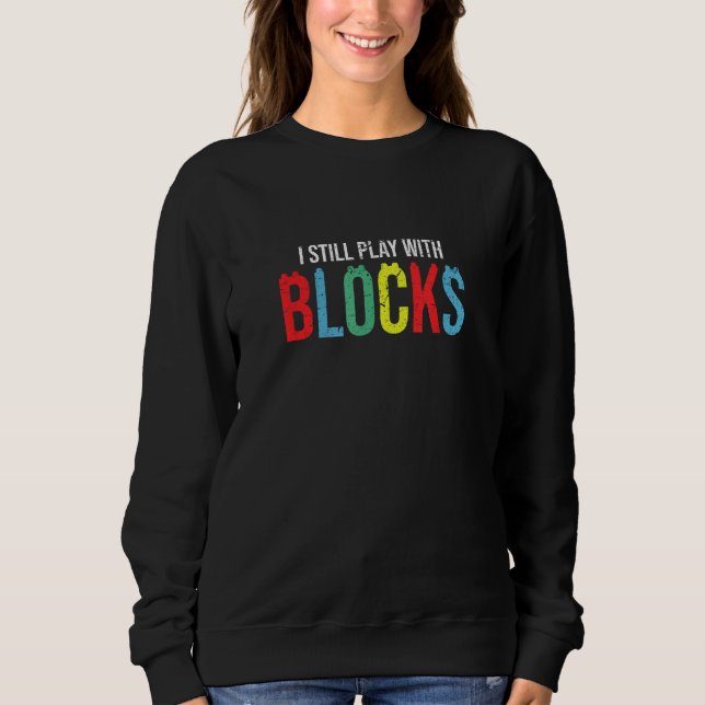Sweatshirt I Still Play with Blocks Master Builder Toy Collec (Devant)