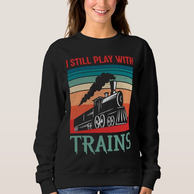Sweatshirt I still play with trains retro train children (Devant)