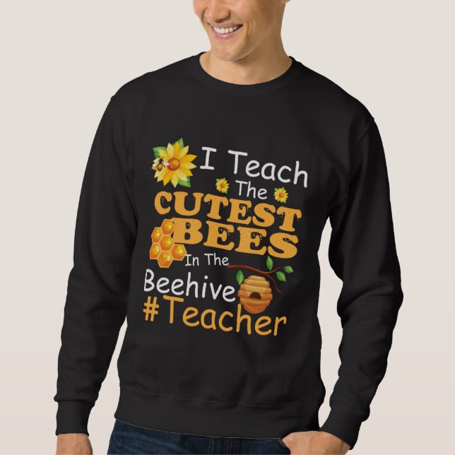 Sweatshirt I Teach The Cutest Bees In The Beehive  Teacher (Devant)