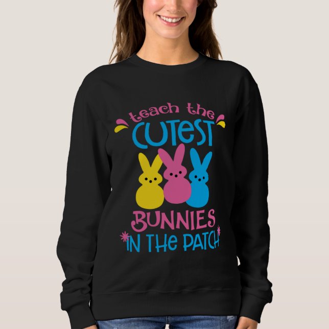 Sweatshirt I Teach The Cutest Bunnies In The Patch  Easter Te (Devant)