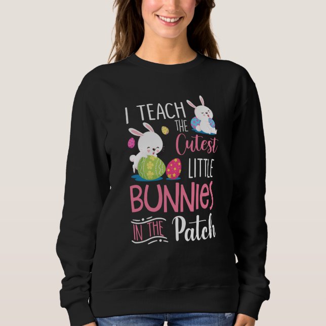 Sweatshirt I Teach the Cutest Bunnies in the Patch  Easter Te (Devant)