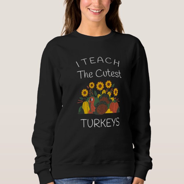 Sweatshirt I Teach The Cutest Little Turkeys Thanksgiving Day (Devant)
