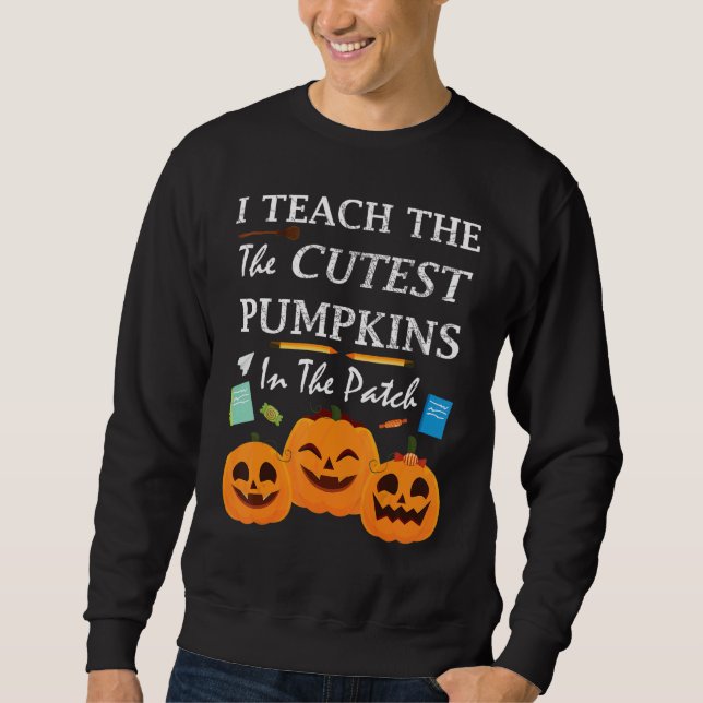 Sweatshirt I Teach The Cutest Pumpkins In The Patch Teacher F (Devant)