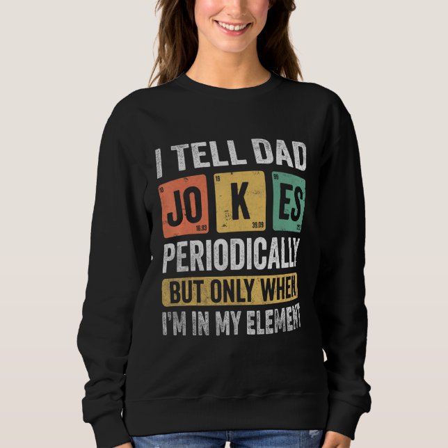 Sweatshirt I Tell Dad Jokes Periodically But Only When I m My (Devant)