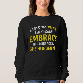 Sweatshirt I Told My Wife She Should Embrace Her Mistakes She