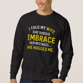 Sweatshirt I Told My Wife She Should Embrace Her Mistakes She