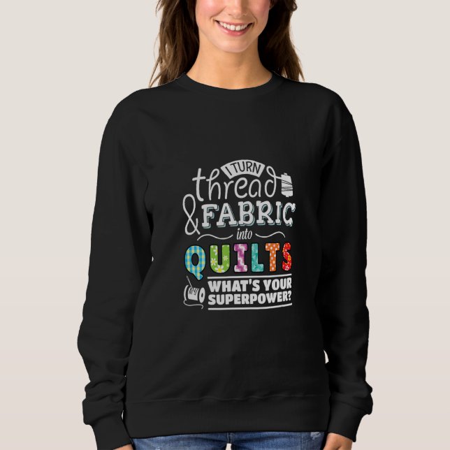 Sweatshirt I Turn Thread & Fabric Into Quilts Best Quilter (Devant)