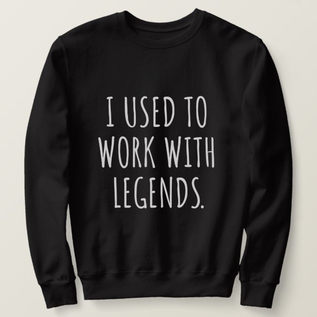 SWEATSHIRT I USED TO WORK WITH LEGENDS (Design devant)