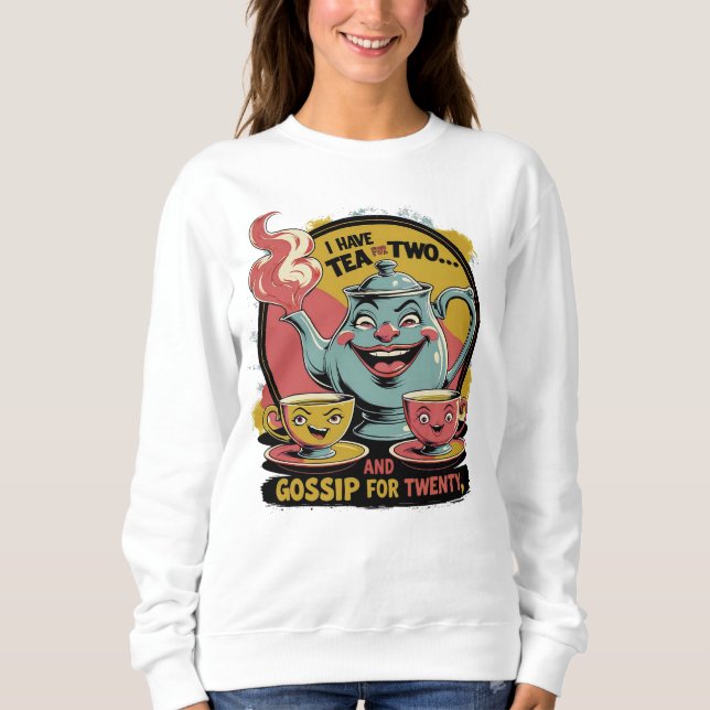 Sweatshirt I´ve tea for two and gossip for twenty. (Devant)