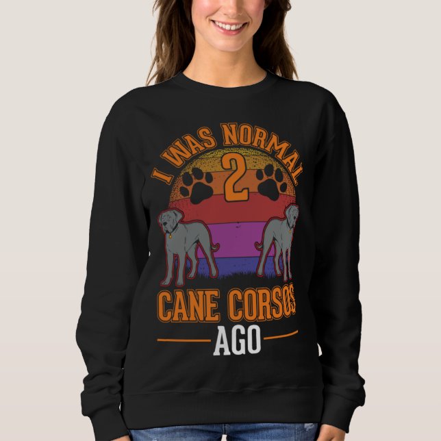 Sweatshirt I was normal 2 Cane Corsos ago (Devant)