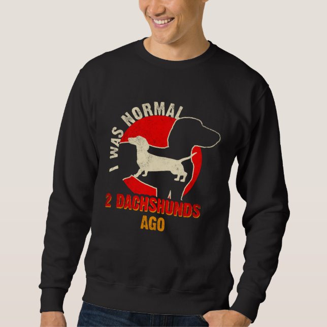 Sweatshirt I Was Normal 2 Dachshund Ago  Dachshund  1 (Devant)