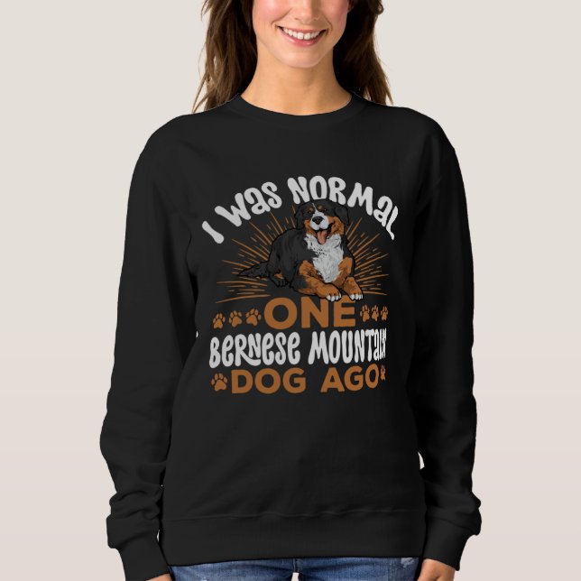 Sweatshirt I Was Normal One Bernese Mountain Dog Ago (Devant)