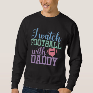 Sweatshirt I watch Football with Daddy Sons and Daughters Foo