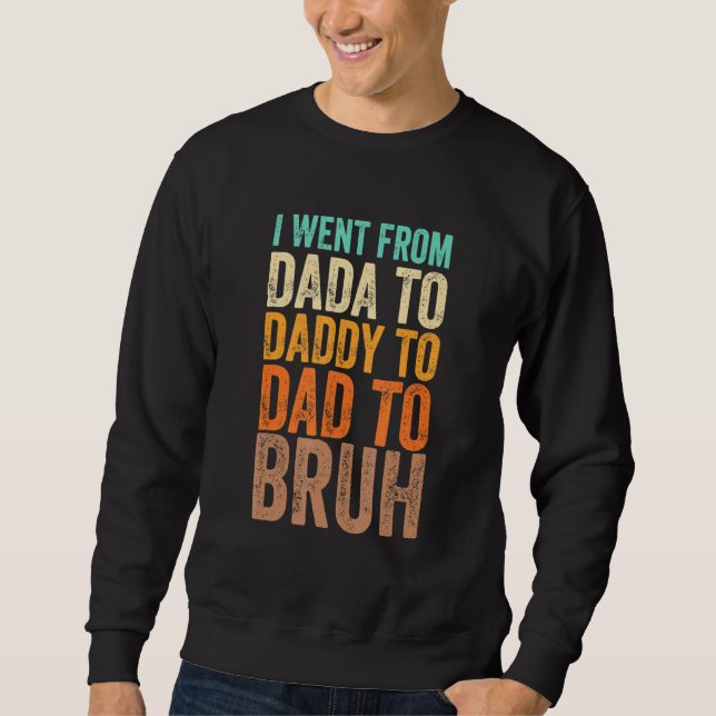 Sweatshirt I Went From Dada To Daddy To Dad To Bruh (Devant)