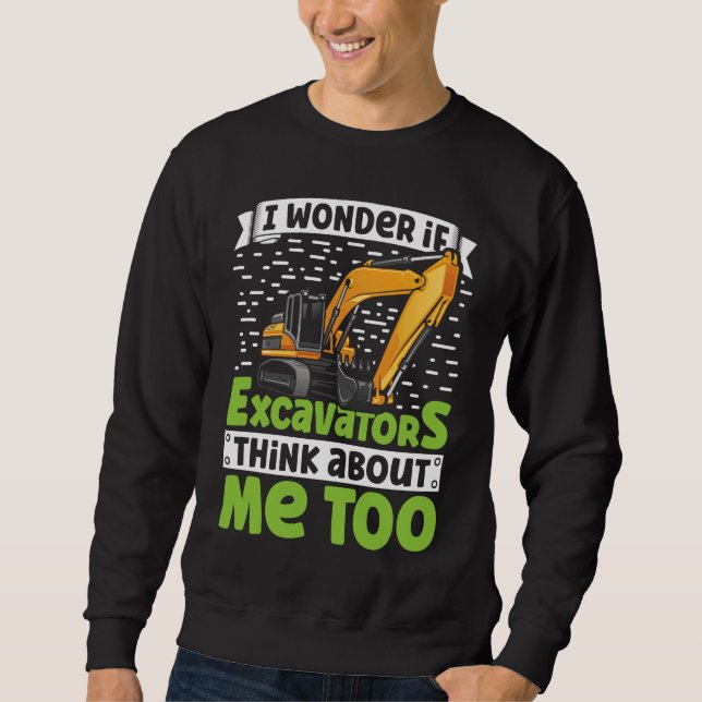 Sweatshirt I Wonder If Excavators Think About Me too Construc (Devant)
