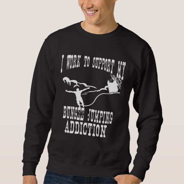 Sweatshirt I Work To Support My Bungee Jumping Addiction Extr (Devant)
