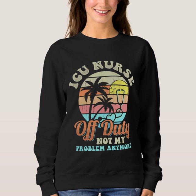 Sweatshirt ICU Nurse Off Duty vacation Retirement (Devant)