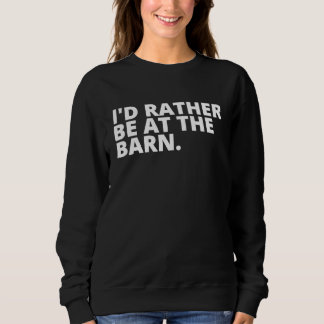 Sweatshirt I'd Rather Be at the Barn T for Country Trainer Ow
