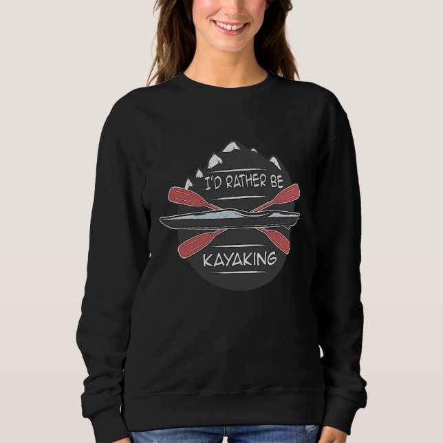 Sweatshirt I'd Rather Be Kayaking Canoeing RIVER Canoe (Devant)