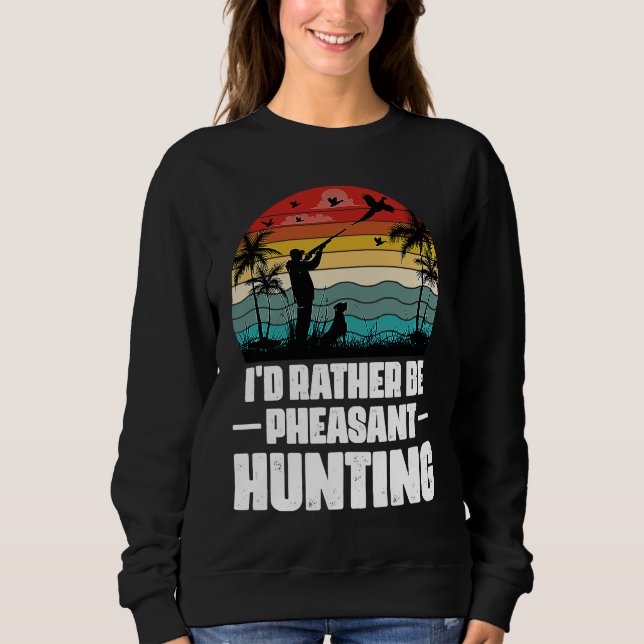 Sweatshirt I'd Rather Be Pheasant Hunting  Pheasant Hunter Vi (Devant)