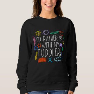 Sweatshirt I'd Rather Be With My Toddlers Daycare Provider Ba