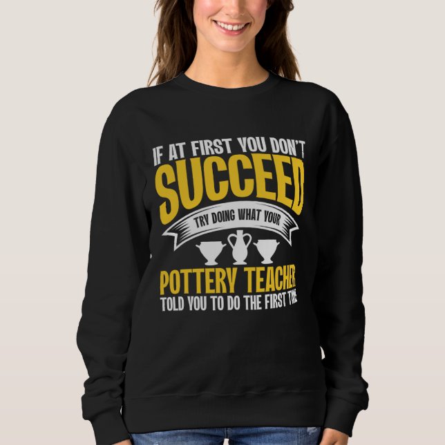 Sweatshirt If At First You Don t Succeed Pottery Ceramicist P (Devant)