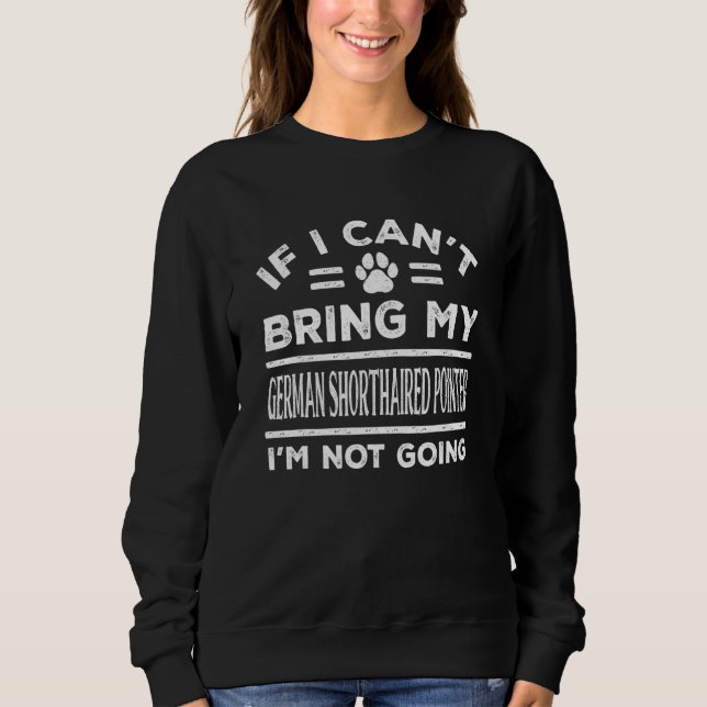 Sweatshirt If Can't Bring My German Shorthaired Pointer Not G (Devant)