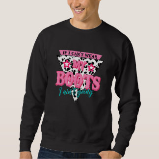 Sweatshirt If I Can Wear My Boots I Ain Going Country Western