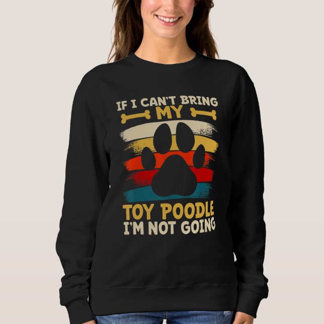 Sweatshirt If i can't bring my dog i'm not going toy poodle (Devant)