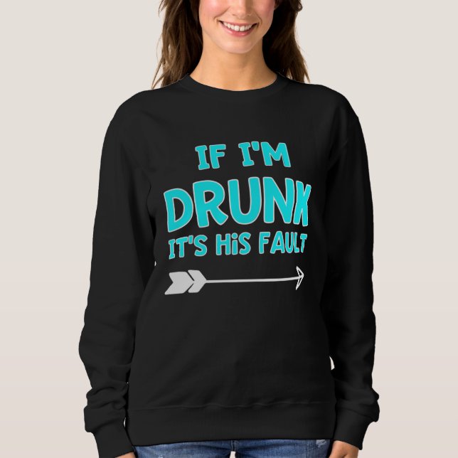 Sweatshirt If I m Drunk It s HIS Fault Best Friends Aqua (Devant)