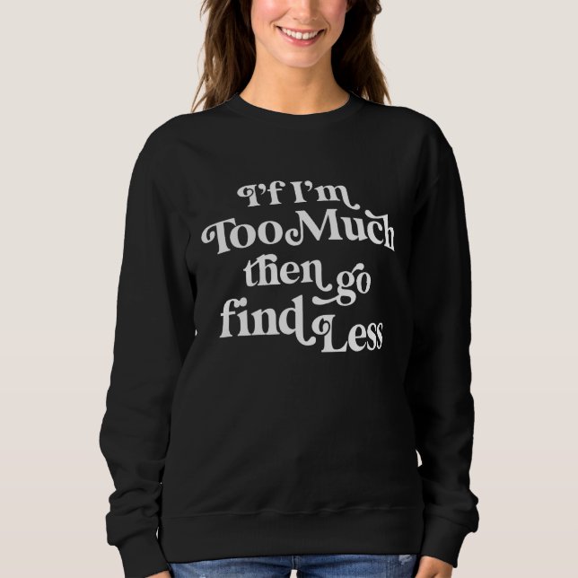 Sweatshirt if i m too much then go find less (Devant)