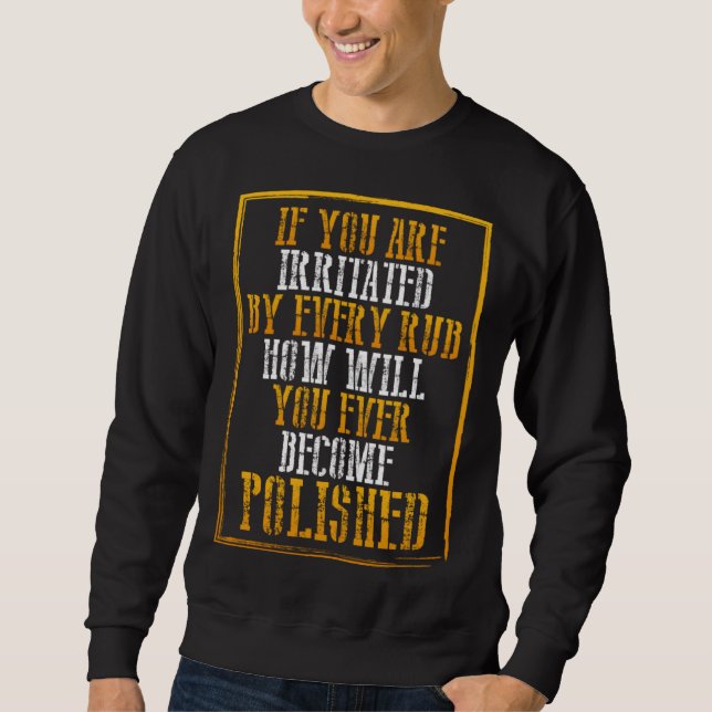 Sweatshirt If Irritated By Every Rub How Will Become Polished (Devant)