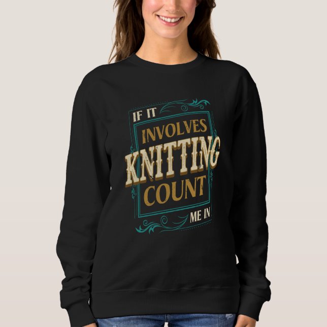 Sweatshirt If It Involves Knitting Count Me Crochet Humor (Devant)