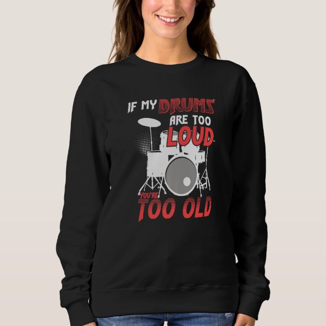 Sweatshirt If My Drums Are Too Loud You're Too Old Awesome Dr (Devant)