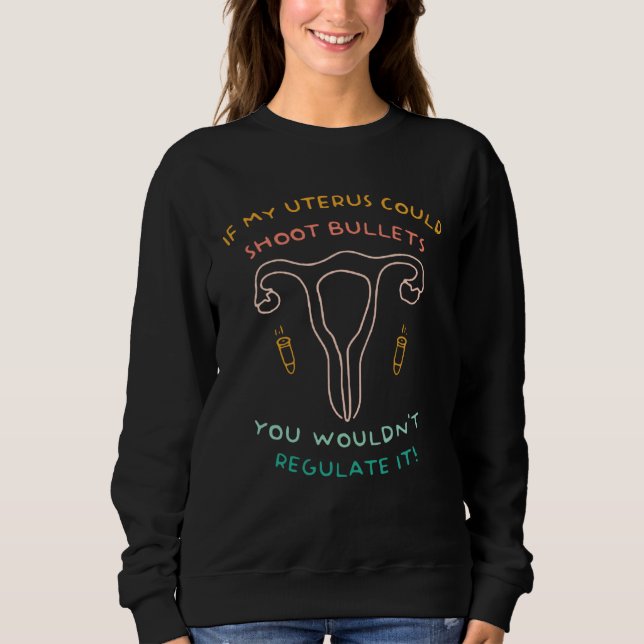 Sweatshirt If My Uterus Could Shoot Bullets You Wouldn t Regu (Devant)