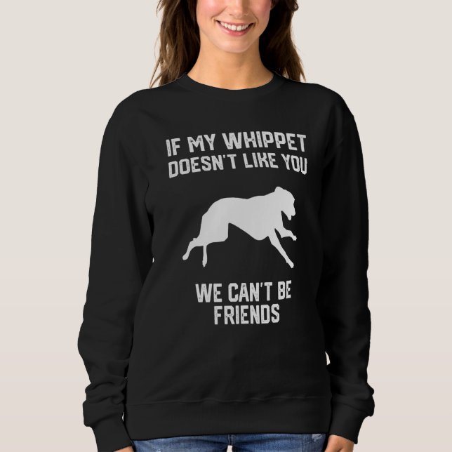 Sweatshirt if my Whippet doesn't like you we can't be friends (Devant)